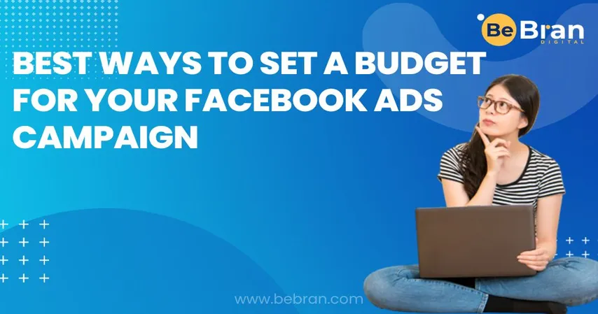 Best Ways To Set A Budget For Your Facebook Ads Campaign