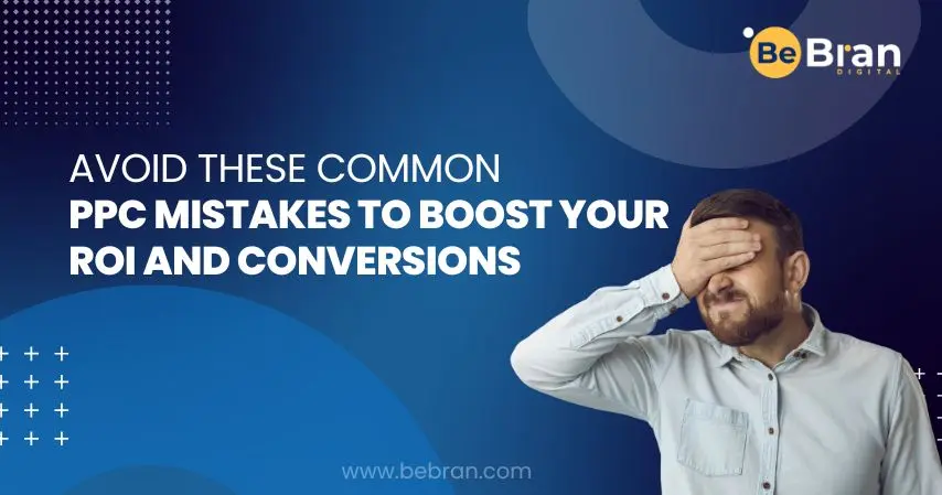 Avoid These Common Ppc Mistakes To Boost Your Roi And Conversions